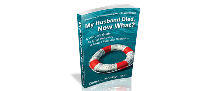 “My Husband Died, Now What?” by Debra L. Morrison, CFP