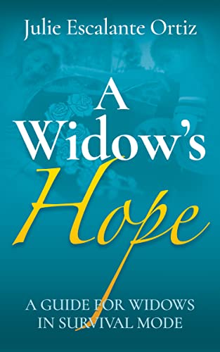 A Widow’s Hope: A Guide for Widows in Survival Mode by Julie Escalante Ortiz