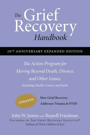 The Grief Recovery Handbook, 20th Anniversary Expanded Edition by John W. James, Russell Friedman