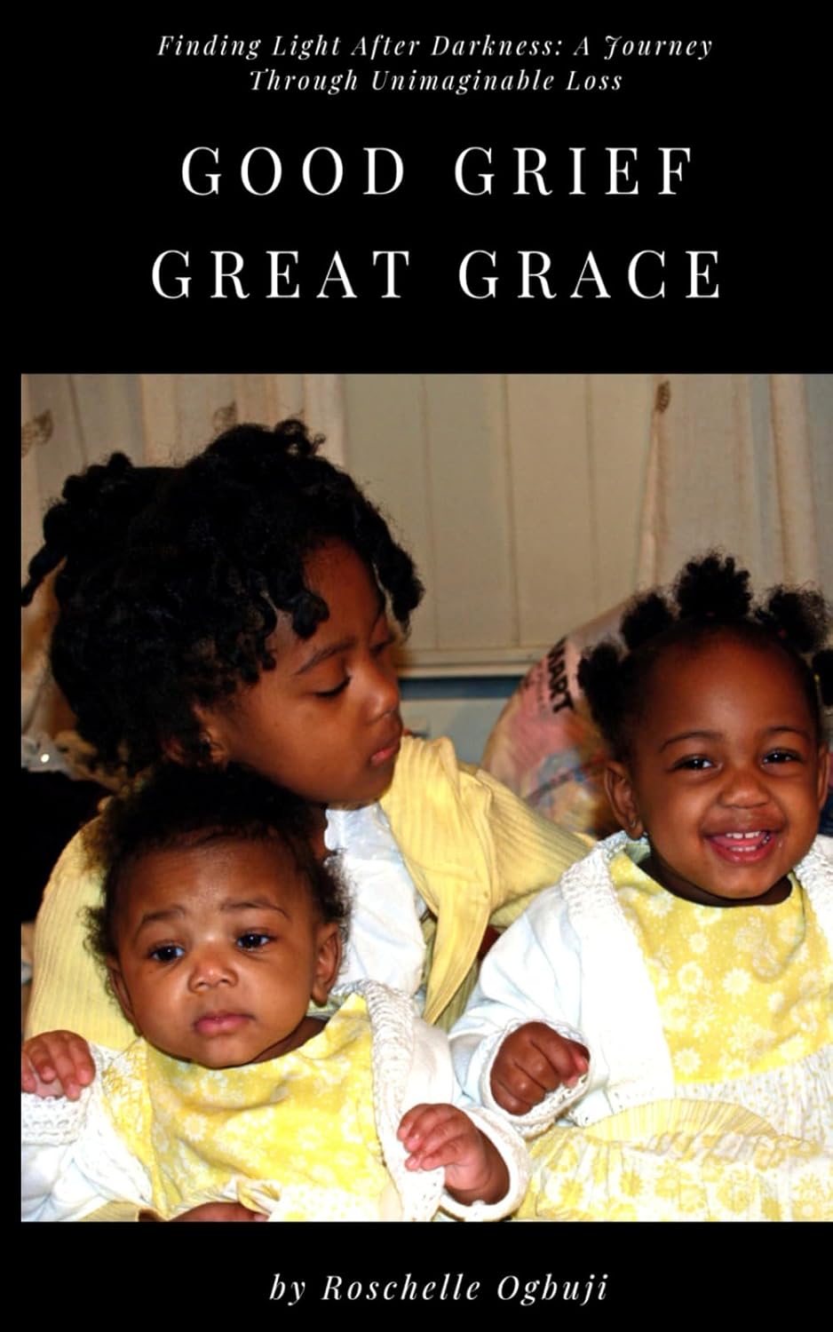 Good Grief, Great Grace: Finding Light After Darkness: A Journey Through Unimaginable Loss by Roschelle Ogbuji